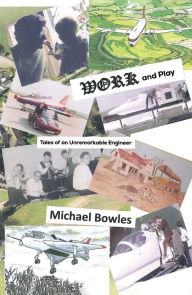 Title: Work and Play: Tales of an Unremarkable Engineer, Author: Michael Bowles