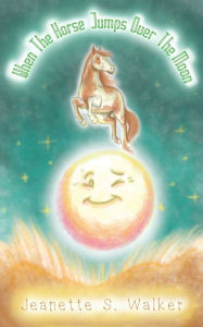 Title: When the Horse Jumps Over the Moon, Author: Jeanette S Walker