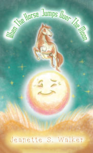 Title: When the Horse Jumps Over the Moon, Author: Jeanette S. Walker