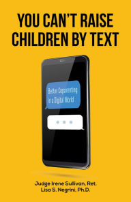 Title: You Can't Raise Children By Text: Better Coparenting in a Digital World, Author: Ret. Sullivan