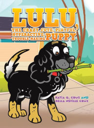 Title: Lulu, the crazy, cute, playful, hyperactive, trouble-making puppy, Author: Katia Q Cruz