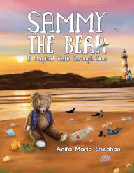 Title: Sammy The Bear - A Magical Walk Through Time, Author: Anita Maria Sheahan