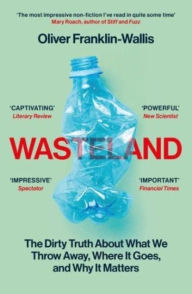 Title: Wasteland: The Dirty Truth About What We Throw Away, Where It Goes, and Why It Matters, Author: Oliver Franklin-Wallis
