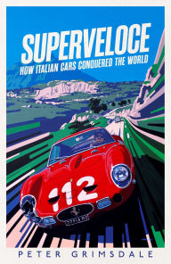 Title: Superveloce: How Italian Cars Conquered the World, Author: Peter Grimsdale