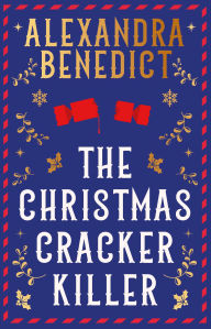 Title: The Christmas Cracker Killer: The new fiendishly clever Christmas mystery from the bestselling author of Murder on the Christmas Express, Author: Alexandra Benedict