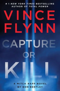 Title: Capture or Kill: 'In the world of black-ops thrillers, Mitch Rapp remains the gold standard' (Booklist), Author: Don Bentley