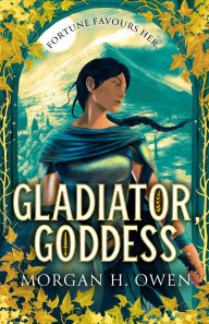 Title: Gladiator, Goddess: The thrilling 'What is your Roman Empire' Romantasy, Author: Morgan H. Owen