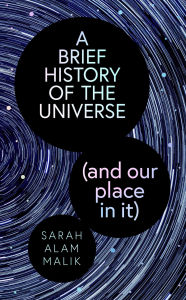 Title: A Brief History of the Universe (and our place in it), Author: Sarah Alam Malik
