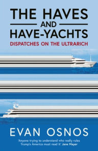 Title: The Haves and Have-Yachts: Dispatches on the Ultrarich, Author: Evan Osnos