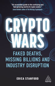 Title: Crypto Wars: Faked Deaths, Missing Billions and Industry Disruption, Author: Erica Stanford