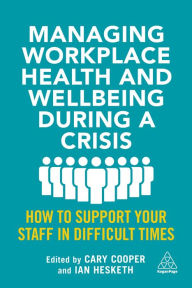 Title: Managing Workplace Health and Wellbeing during a Crisis: How to Support your Staff in Difficult Times, Author: Cary Cooper