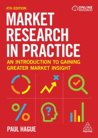 Title: Market Research in Practice: An Introduction to Gaining Greater Market Insight, Author: Paul Hague