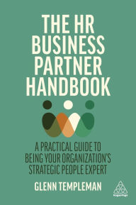 Title: The HR Business Partner Handbook: A Practical Guide to Being Your Organization's Strategic People Expert, Author: Glenn Templeman