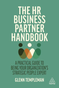 Title: The HR Business Partner Handbook: A Practical Guide to Being Your Organization's Strategic People Expert, Author: Glenn Templeman