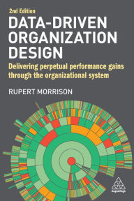 Title: Data-Driven Organization Design: Delivering Perpetual Performance Gains Through the Organizational System, Author: Rupert Morrison