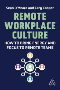 Title: Remote Workplace Culture: How to Bring Energy and Focus to Remote Teams, Author: Sean O'Meara