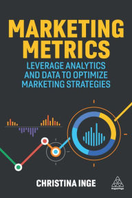 Title: Marketing Metrics: Leverage Analytics and Data to Optimize Marketing Strategies, Author: Christina Inge
