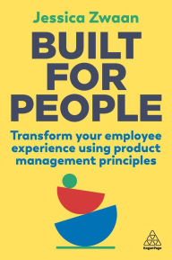 Title: Built for People: Transform Your Employee Experience Using Product Management Principles, Author: Jessica Zwaan