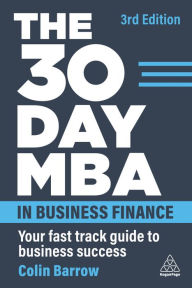 Title: The 30 Day MBA in Business Finance: Your Fast Track Guide to Business Success, Author: Colin Barrow