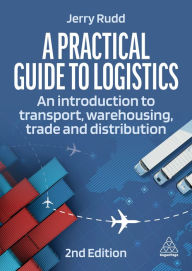 Title: A Practical Guide to Logistics: An Introduction to Transport, Warehousing and Distribution, Author: Jerry Rudd