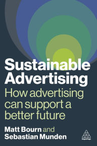 Title: Sustainable Advertising: How Advertising Can Support a Better Future, Author: Matt Bourn