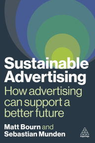 Title: Sustainable Advertising: How Advertising Can Support a Better Future, Author: Matt Bourn