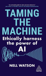 Title: Taming the Machine: Ethically Harness the Power of AI, Author: Nell Watson