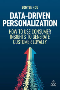 Title: Data-Driven Personalization: How to Use Consumer Insights to Generate Customer Loyalty, Author: Zontee Hou