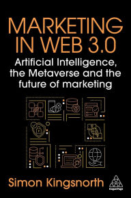 Title: Marketing in Web 3.0: Artificial Intelligence, the Metaverse and the Future of Marketing, Author: Simon Kingsnorth