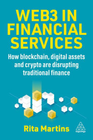Title: Web3 in Financial Services: How Blockchain, Digital Assets and Crypto are Disrupting Traditional Finance, Author: Rita Martins