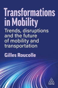 Title: Transformations in Mobility: Trends, Disruptions and the Future of Mobility and Transportation, Author: Gilles Roucolle