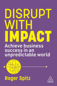 Title: Disrupt With Impact: Achieve Business Success in an Unpredictable World, Author: Roger Spitz