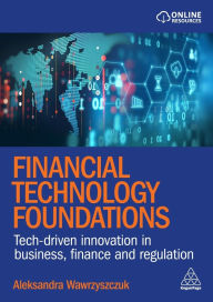 Title: Financial Technology Foundations: Tech-Driven Innovation in Business, Finance and Regulation, Author: Aleksandra Wawrzyszczuk