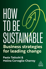 Title: How to Be Sustainable: Business Strategies for Leading Change, Author: Paolo Taticchi