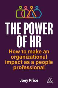 Title: The Power of HR: How to Make an Organizational Impact as a People Professional, Author: Joey Price