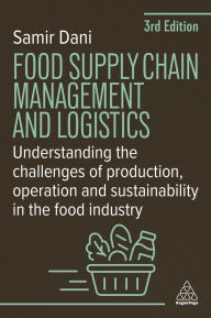 Title: Food Supply Chain Management and Logistics: Understanding the Challenges of Production, Operation and Sustainability in the Food Industry, Author: Samir Dani