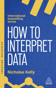 Title: How to Interpret Data: Using Data to Improve Your Influence and Decision-making, Author: Nicholas Kelly