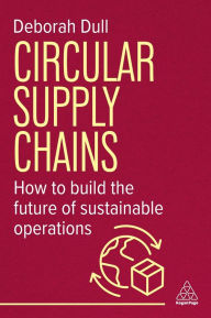 Title: Circular Supply Chains: How to Build the Future of Sustainable Operations, Author: Deborah Dull
