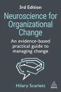 Neuroscience for Organizational Change: An Evidence-based Practical Guide to Managing Change
