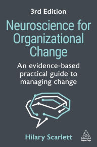 Title: Neuroscience for Organizational Change: An Evidence-based Practical Guide to Managing Change, Author: Hilary Scarlett