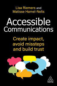 Title: Accessible Communications: Create Impact, Avoid Missteps and Build Trust, Author: Lisa Riemers