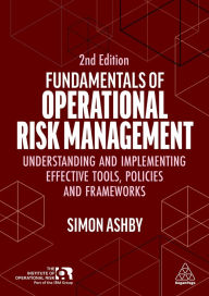 Title: Fundamentals of Operational Risk Management: Understanding and Implementing Effective Tools, Policies and Frameworks, Author: Simon Ashby