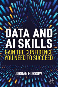 Title: Data and AI Skills: Gain the Confidence You Need to Succeed, Author: Jordan Morrow