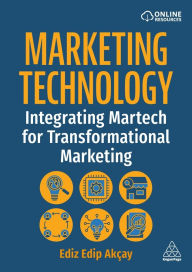 Title: Marketing Technology: Integrating Martech for Transformational Marketing, Author: Ediz Edip Akçay