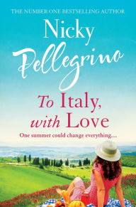 Title: To Italy, With Love: The romantic and uplifting holiday read that will have you dreaming of Italy!, Author: Nicky Pellegrino
