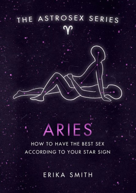 Astrosex Aries How To Have The Best Sex According To Your Star Sign By Erika W Smith Ebook 9403