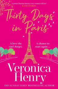 Title: Thirty Days in Paris: The gorgeously escapist, romantic and uplifting new novel from the Sunday Times bestselling author, Author: Veronica Henry