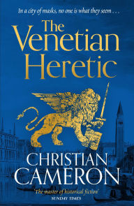 Title: The Venetian Heretic: 'The Master of Historical Fiction' Sunday Times, Author: Christian Cameron