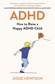 Title: ADHD: How to Raise a Happy ADHD Child, Author: Jessie Hewitson