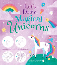 Title: Let's Draw Magical Unicorns: Create beautiful unicorns step by step!, Author: Missy Turner
